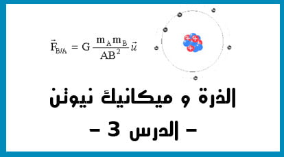 الذرة و ميكانيك نيوتن - الدرس 3 - باك ليبر - BacLibre.ma